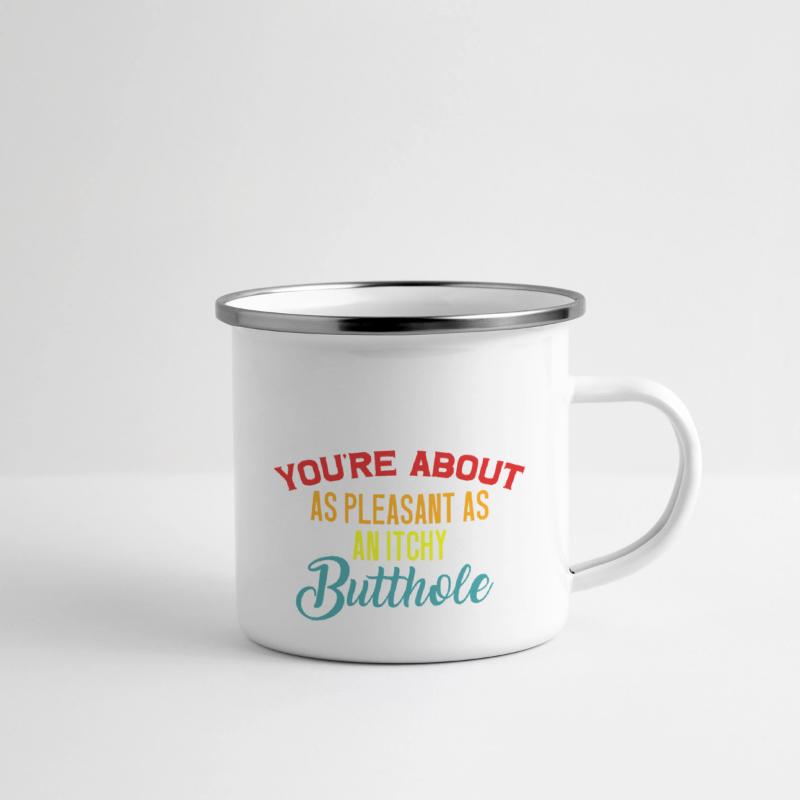 You're About As Pleasant As An Itchy Butthole