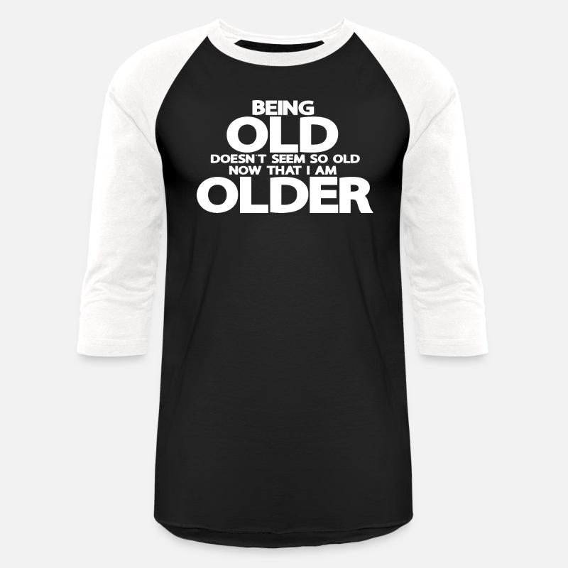 Being old doesn't seem so old, now that I'm older