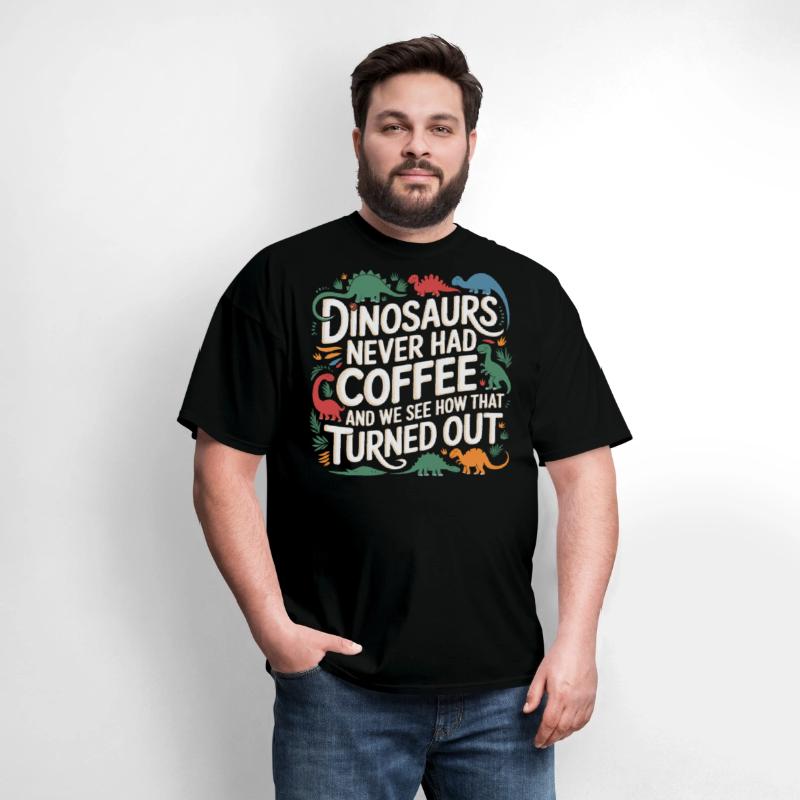 Dinosaurs Didn't Drink Coffee Look What Happened 7