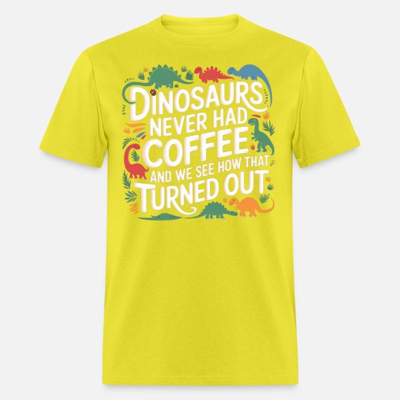 Dinosaurs Didn't Drink Coffee Look What Happened 7