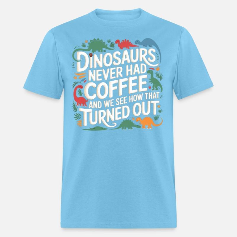 Dinosaurs Didn't Drink Coffee Look What Happened 7