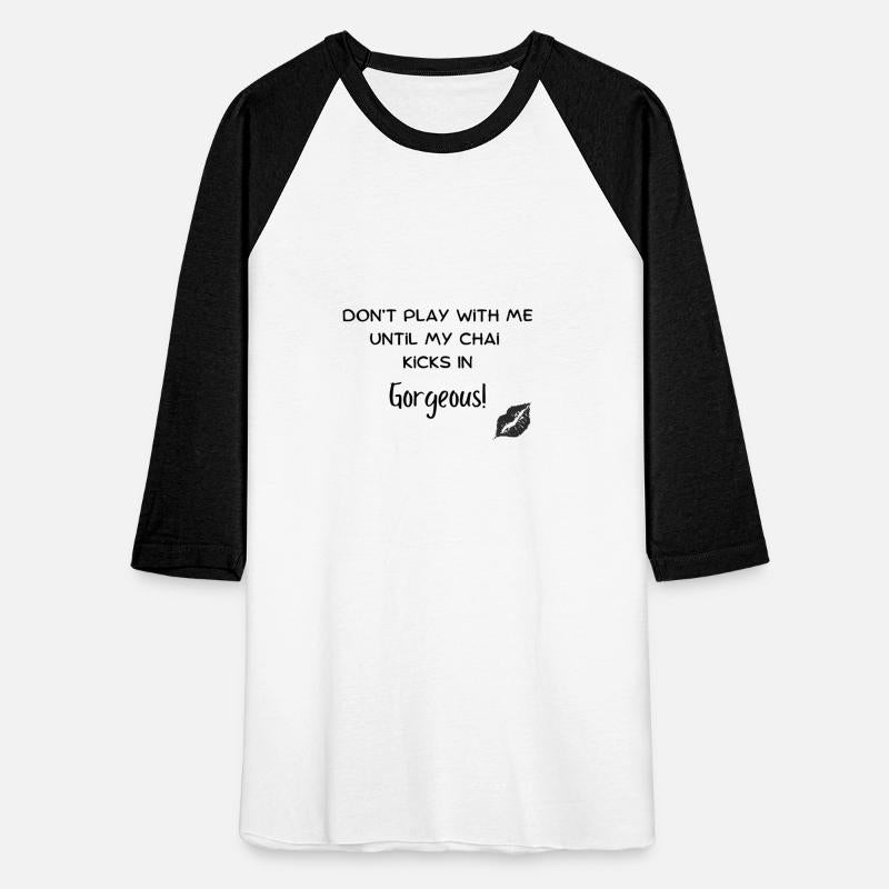 Dont play with me unitl my Chai Kicks In Gorgeo