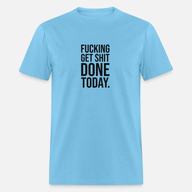 fucking get shit done today