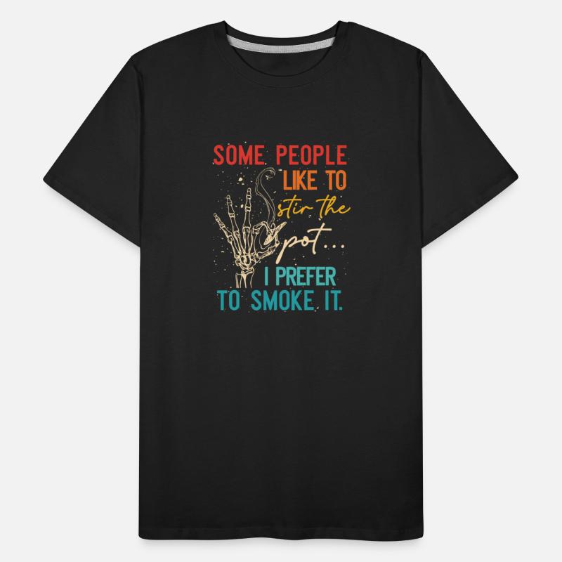 Some People Like To Stir The Pot I Prefer To Smoke