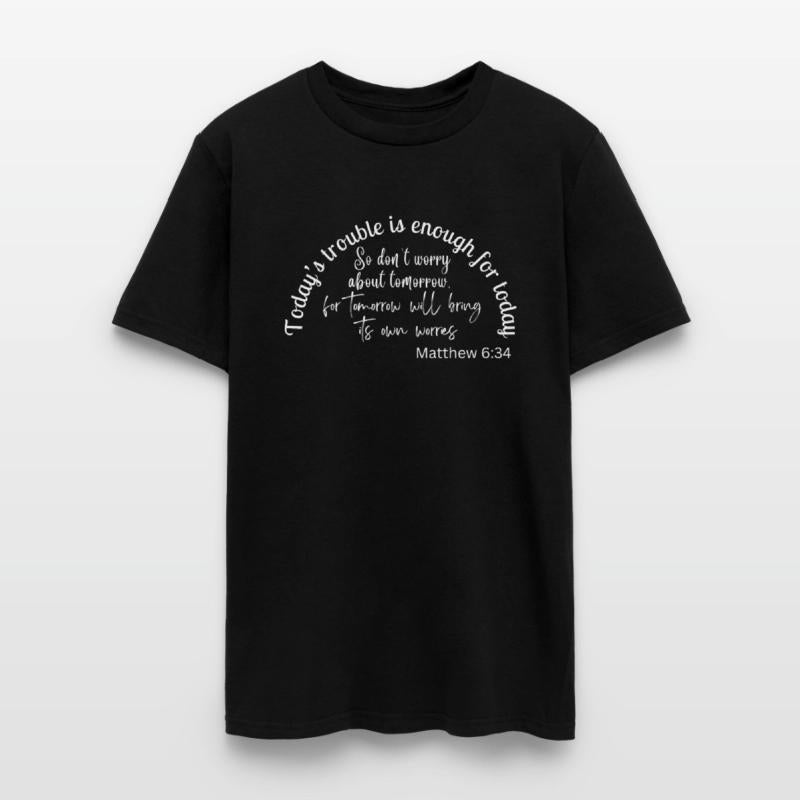 Today's trouble is enough for today So don't worry