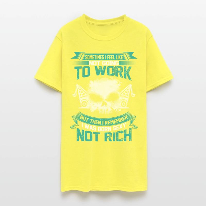 Work - I was born sexy not rich awesome t-shirt